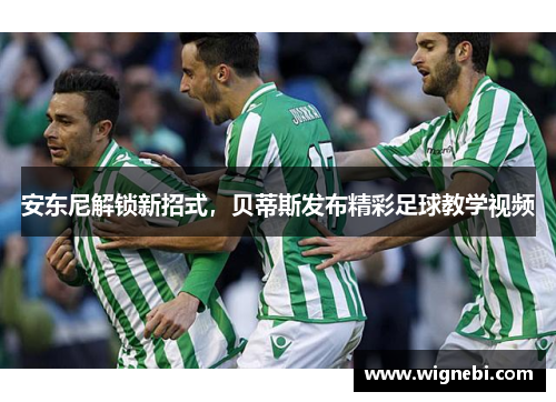 安东尼解锁新招式，贝蒂斯发布精彩足球教学视频